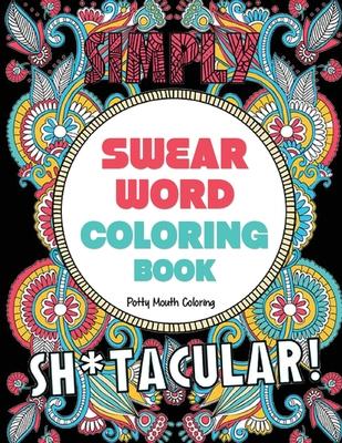 Swear Word Coloring Book: 40 Sh*tacular Sweary Designs for Adults - Sweary Mandalas, Sweary Animals & Flowers: Color Your Stress Away!