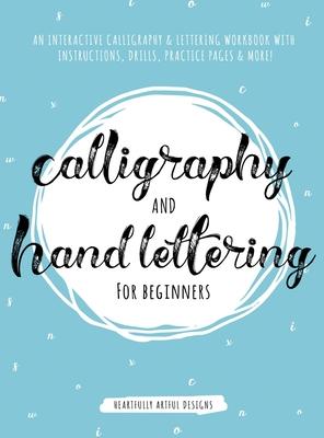 Calligraphy and Hand Lettering for Beginners: An Interactive Calligraphy & Lettering Workbook With Guides, Instructions, Drills, Practice Pages & More