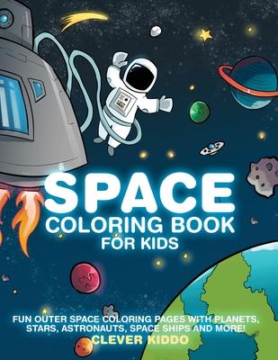 Space Coloring Book for Kids: Fun Outer Space Coloring Pages With Planets, Stars, Astronauts, Space Ships and More!