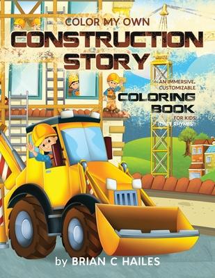 Color My Own Construction Story: An Immersive, Customizable Coloring Book for Kids (That Rhymes!)