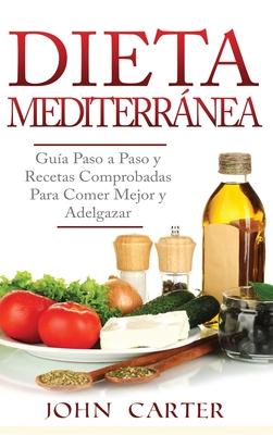 Dieta Mediterrnea: Gua Paso a Paso y Recetas Comprobadas Para Comer Mejor y Adelgazar (Libro en Espaol/Mediterranean Diet Book Spanish