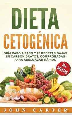 Dieta Cetognica: Gua Paso a Paso y 70 Recetas Bajas en Carbohidratos, Comprobadas para Adelgazar Rpido (Libro en Espaol/Ketogenic Di