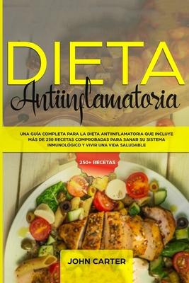 Dieta Antiinflamatoria: Una Gua Completa Para La Dieta Antiinflamatoria Que Incluye Ms De 250 Recetas Comprobadas Para Sanar Su Sistema Inmu