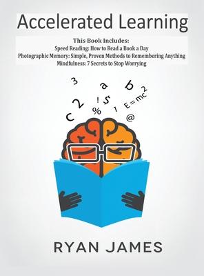 Accelerated Learning: 3 Books in 1 - Photographic Memory: Simple, Proven Methods to Remembering Anything, Speed Reading: How to Read a Book