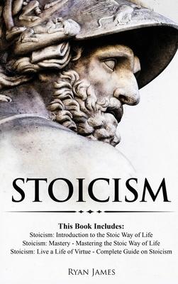 Stoicism: 3 Books in One - Stoicism: Introduction to the Stoic Way of Life, Stoicism Mastery: Mastering the Stoic Way of Life, S