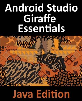 Android Studio Giraffe Essentials - Java Edition: Developing Android Apps Using Android Studio 2022.3.1 and Java