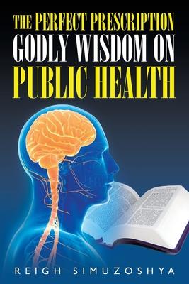 The Perfect Prescription: Godly Wisdom on Public Health