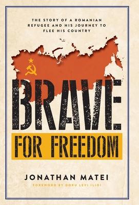 Brave for Freedom: The Story of a Romanian Refugee and His Lifelong Journey to Flee His Country.