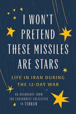 I Won't Pretend These Missiles Are Stars: Life in Iran During the 12-Day War Subscription