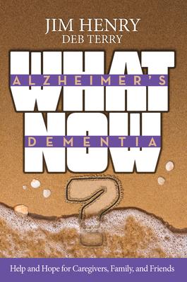 Alzheimer's Dementia What Now?: Help and Hope for Caregivers, Family, and Friends