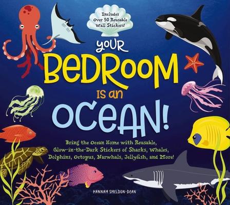 Your Bedroom Is an Ocean!: Bring the Sea Home with Reusable, Glow-In-The-Dark (Bpa-Free!) Stickers of Sharks, Whales, Dolphins, Octopus, Narwhals