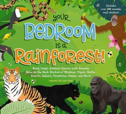 Your Bedroom Is a Rainforest!: Bring Rainforest Animals Indoors with Reusable, Glow-In-The-Dark Stickers of Monkeys, Tigers, Sloths, Parrots, Jaguars