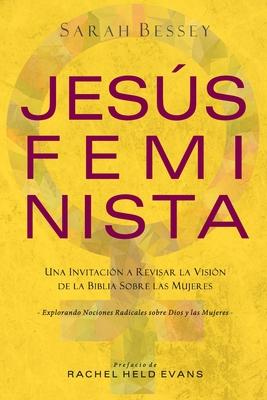 Jess Feminista: Una Invitacin a Revisar la Visin de la Biblia sobre las Mujeres