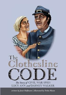 The Clothesline Code: The Story of Civil War Spies Lucy Ann and Dabney Walker