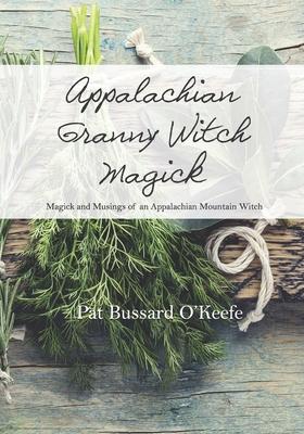 Appalachian Granny Witch Magick: Magick and Musings of an Appalachian Mountain Witch