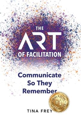 The ART of Facilitation: Communicate So They Remember