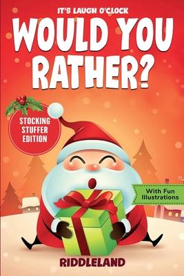 It's Laugh O'Clock - Would You Rather? Stocking Stuffer Edition: A Hilarious and Interactive Question Game Book for Boys and Girls - Christmas Gift fo