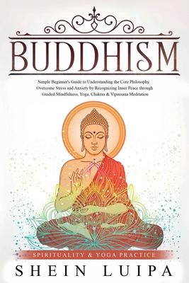 Buddhism: Simple Beginner's Guide to Understanding the Core Philosophy. Overcome Stress and Anxiety by Recognizing Inner Peace t