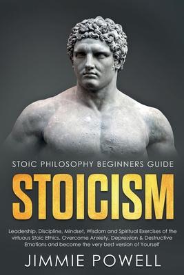 Stoicism: Leadership, Discipline, Mindset, Wisdom and Spiritual Exercises of the virtuous Stoic Ethics. Overcome Anxiety, Depres