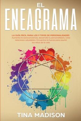 El Eneagrama: La gua Fcil Para los 9 Tipos de Personalidades. Aumenta la Autoconciencia, Desarrolla tu Personalidad y Crea Relacio