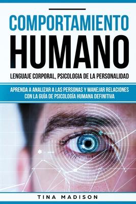 Comportamiento humano, Lenguaje corporal, Psicologa de la Personalidad: Aprenda a Analizar a las Personas y Manejar Relaciones con la Gua de Psicolo