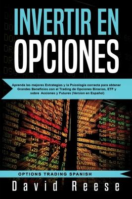 Invertir en Opciones: Aprenda las mejores Estrategias y la Psicologa correcta para obtener Grandes Beneficios con el Trading de Opciones Bi