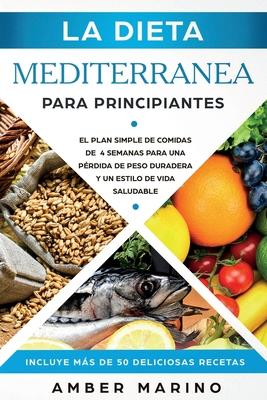 La Dieta Mediterrnea para Principiantes: El Plan Simple de Comidas de 4 Semanas para una Prdida de Peso Duradera y un Estilo de Vida Saludable. Incl