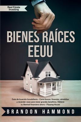 Bienes Races - EEUU: Gua de Inversin Inmobiliaria - Como buscar, financiar, rehabilitar y revender casas para tener grandes beneficios. O