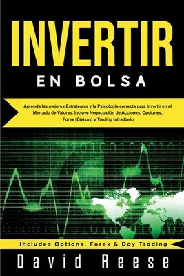 Invertir en Bolsa: Aprenda las mejores Estrategias y la Psicologa correcta para Invertir en el Mercado de Valores. Incluye Negociacin d