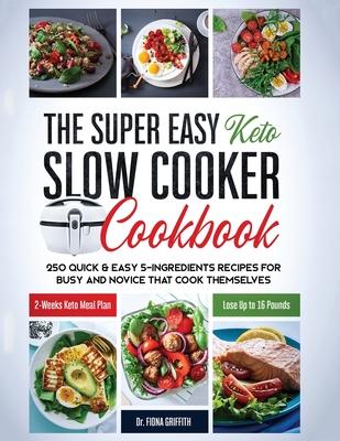 The Super Easy Keto Slow Cooker Cookbook: 250 Quick & Easy 5-Ingredients Recipes for Busy and Novice that Cook Themselves 2-Weeks Keto Meal Plan - Los