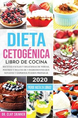 Dieta Cetognica - Libro de Cocina: Recetas Fciles y Deliciosas de Tortas, Postres y Dulces de 5 Ingredientes que Novatos y Expertos pueden Preparar.