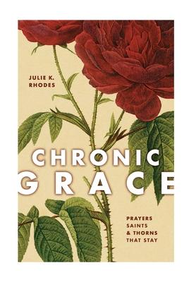 Chronic Grace: Prayers, Saints, and Thorns That Stay