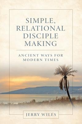 Simple, Relational Disciple Making: Ancient Ways for Modern Times