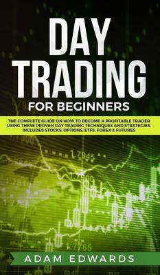 Day Trading for Beginners: The Complete Guide on How to Become a Profitable Trader Using These Proven Day Trading Techniques and Strategies. Includes Subscription