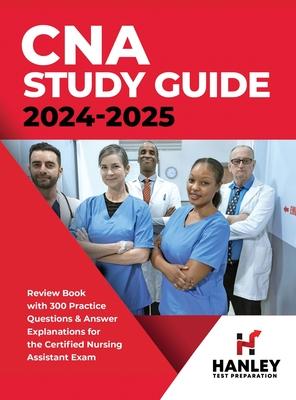 CNA Study Guide 2024-2025: Review Book with 300 Practice Questions & Answer Explanations for the Certified Nursing Assistant Exam