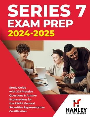 Series 7 Exam Prep 2024-2025: Study Guide with 375 Practice Questions and Answer Explanations for the FINRA General Securities Representative Certif