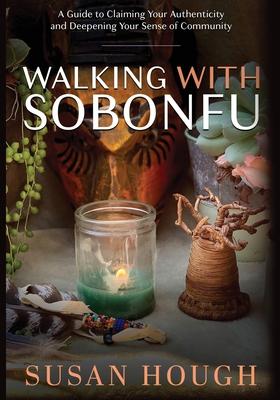 Walking with Sobonfu: A Guide to Claiming Your Authenticity and Deepening Your Sense of Community