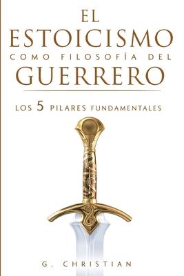 El estoicismo como filosofa del guerrero: Los 5 pilares fundamentales