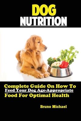 Dog Nutrition: Complete Guide On How To Feed Your Dog Age Appropriate Food For Optimal Health Subscription