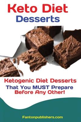 Keto Diet Desserts: Ketogenic Diet Desserts That You MUST Prepare Before Any Other!