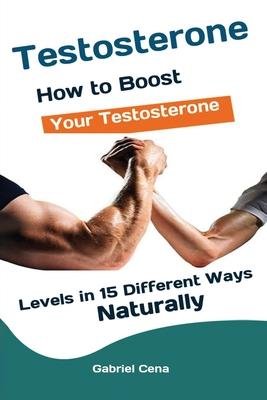 Testosterone: How to Boost Your Testosterone Levels in 15 Different Ways Naturally