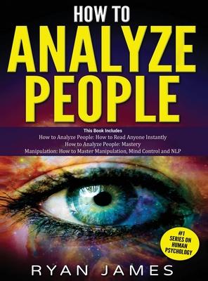 How to Analyze People: 3 Books in 1 - How to Master the Art of Reading and Influencing Anyone Instantly Using Body Language, Human Psychology