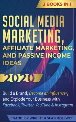 Social Media Marketing: Affiliate Marketing, and Passive Income Ideas 2020: 3 Books in 1 - Build a Brand, Become an Influencer, and Explode Yo