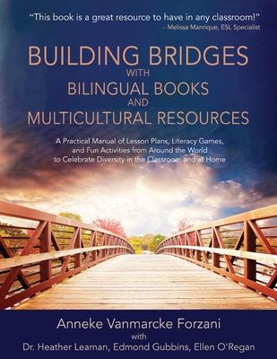 Building Bridges with Bilingual Books and Multicultural Resources: A Practical Manual of Lesson Plans, Literacy Games, and Fun Activities from Around