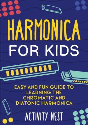 Harmonica for Kids: Easy and Fun Guide to Learning the Chromatic and Diatonic Harmonica