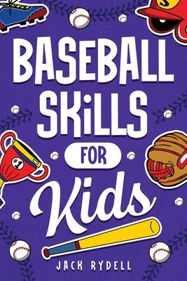 Baseball Skills for Kids: Essential Skills, Drills, and Tips to Play Like a Pro!