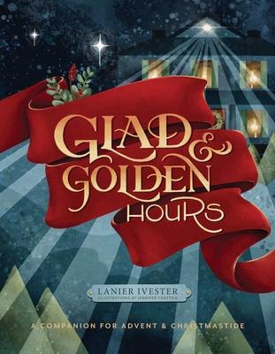 Glad and Golden Hours: A Companion for Advent and Christmastide