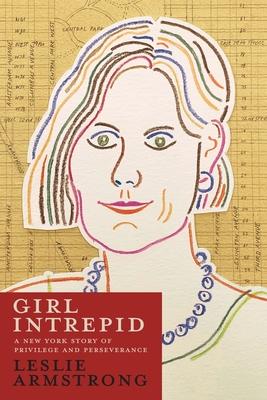 Girl Intrepid: A New York Story of Privilege and Perseverance