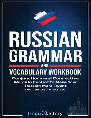 Russian Grammar and Vocabulary Workbook: Conjunctions and Connective Words in Context to Make Your Russian More Fluent (Review and Practice)