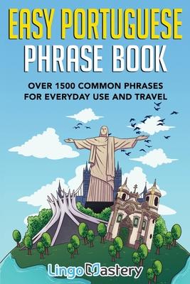 Easy Portuguese Phrase Book: Over 1500 Common Phrases For Everyday Use And Travel